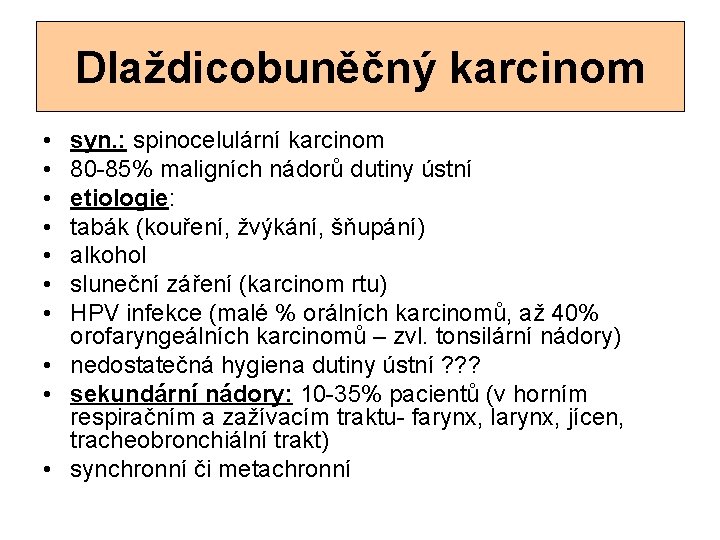 Dlaždicobuněčný karcinom • • syn. : spinocelulární karcinom 80 -85% maligních nádorů dutiny ústní