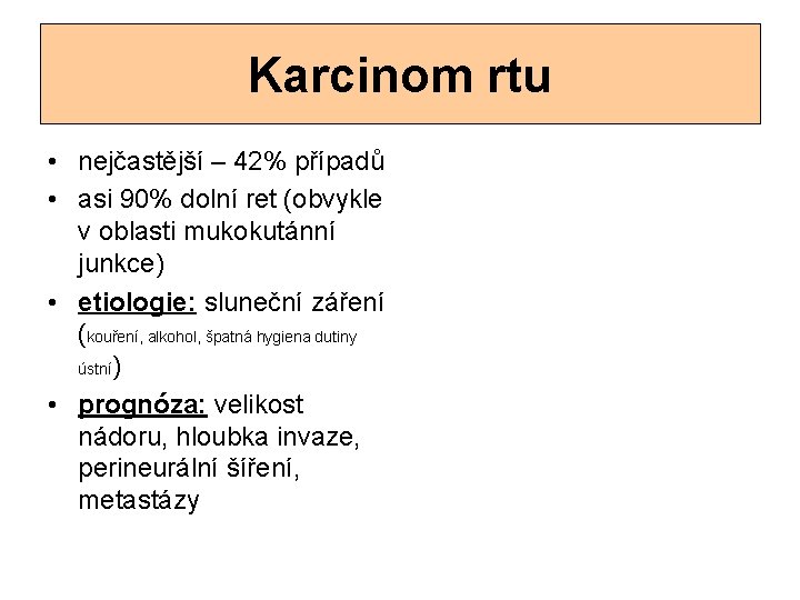 Karcinom rtu • nejčastější – 42% případů • asi 90% dolní ret (obvykle v