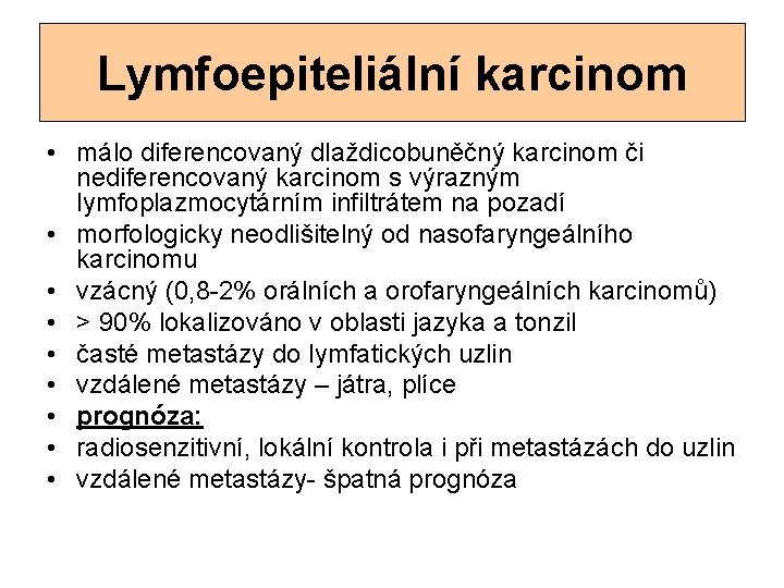 Lymfoepiteliální karcinom • málo diferencovaný dlaždicobuněčný karcinom či nediferencovaný karcinom s výrazným lymfoplazmocytárním infiltrátem