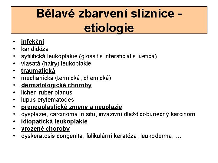 Bělavé zbarvení sliznice etiologie • • • • infekční kandidóza syfilitická leukoplakie (glossitis intersticialis