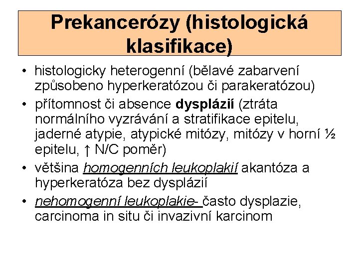 Prekancerózy (histologická klasifikace) • histologicky heterogenní (bělavé zabarvení způsobeno hyperkeratózou či parakeratózou) • přítomnost