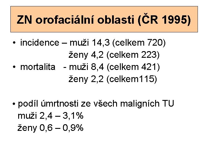 ZN orofaciální oblasti (ČR 1995) • incidence – muži 14, 3 (celkem 720) ženy