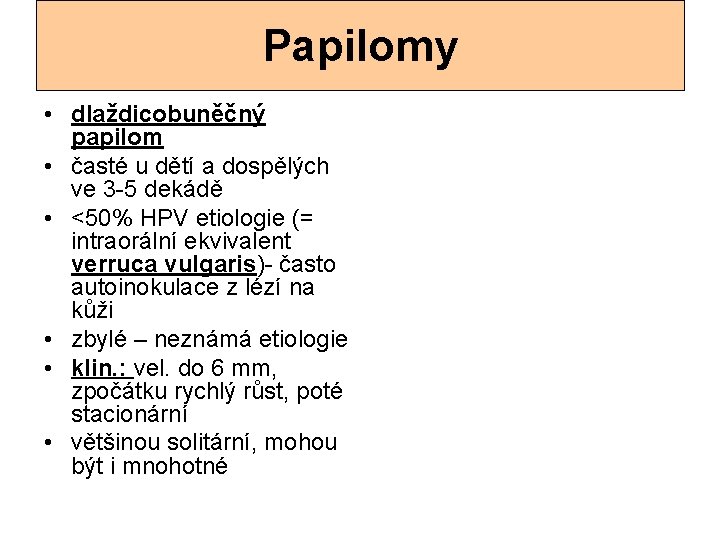 Papilomy • dlaždicobuněčný papilom • časté u dětí a dospělých ve 3 -5 dekádě