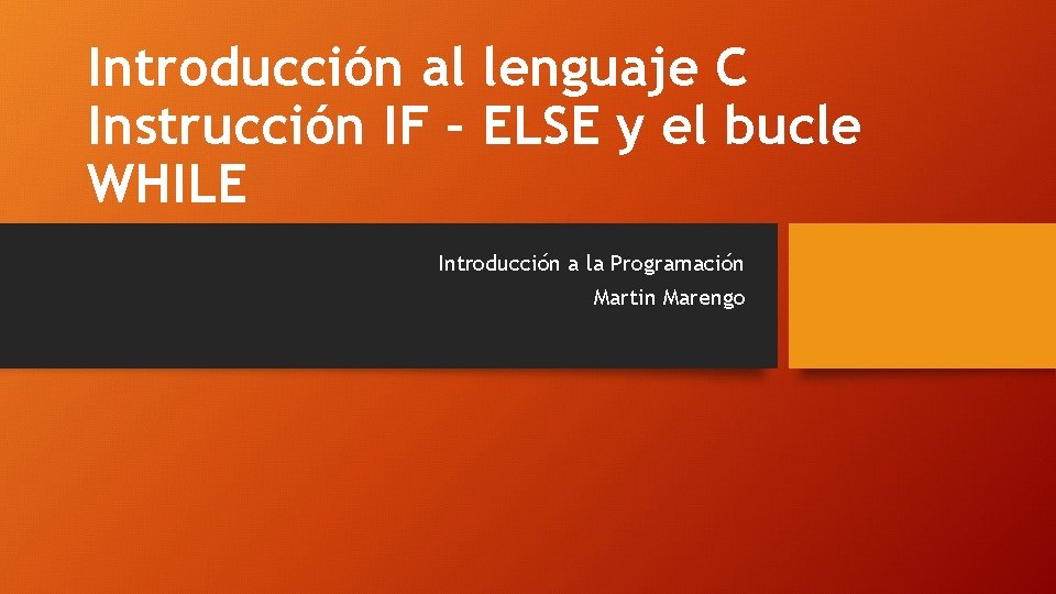Introducción al lenguaje C Instrucción IF – ELSE y el bucle WHILE Introducción a
