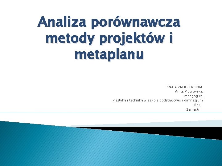 Analiza porównawcza metody projektów i metaplanu PRACA ZALICZENIOWA Anita Piotrowska Pedagogika Plastyka i technika