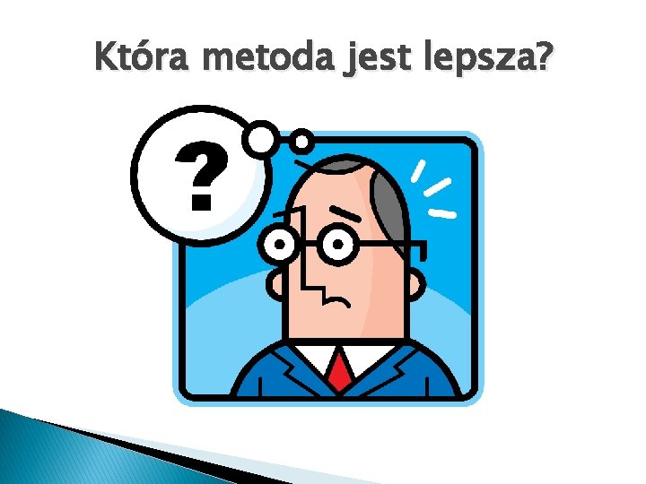 Która metoda jest lepsza? 