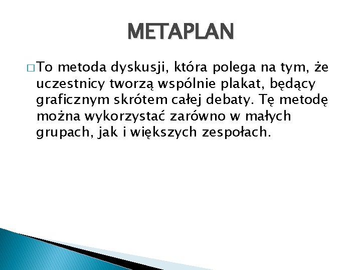 METAPLAN � To metoda dyskusji, która polega na tym, że uczestnicy tworzą wspólnie plakat,