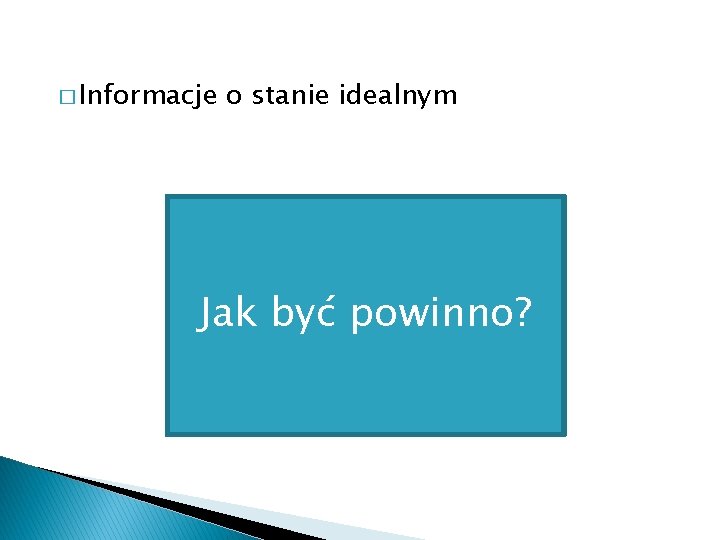 � Informacje o stanie idealnym Jak być powinno? 