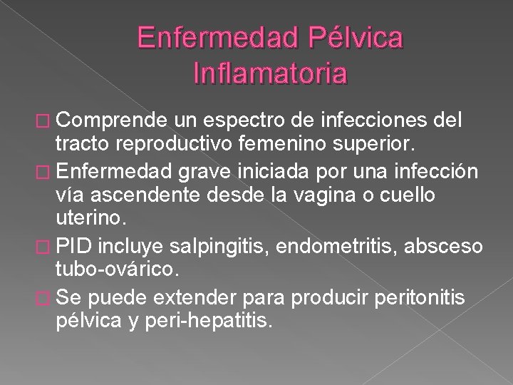 Enfermedad Pélvica Inflamatoria � Comprende un espectro de infecciones del tracto reproductivo femenino superior.