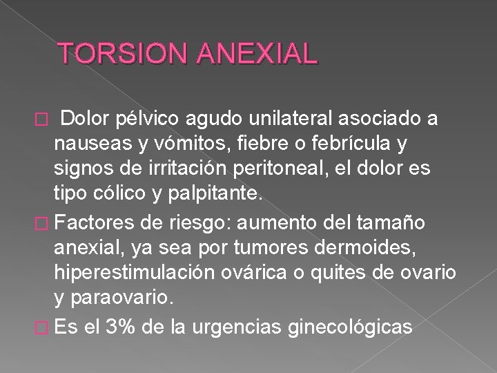 TORSION ANEXIAL Dolor pélvico agudo unilateral asociado a nauseas y vómitos, fiebre o febrícula