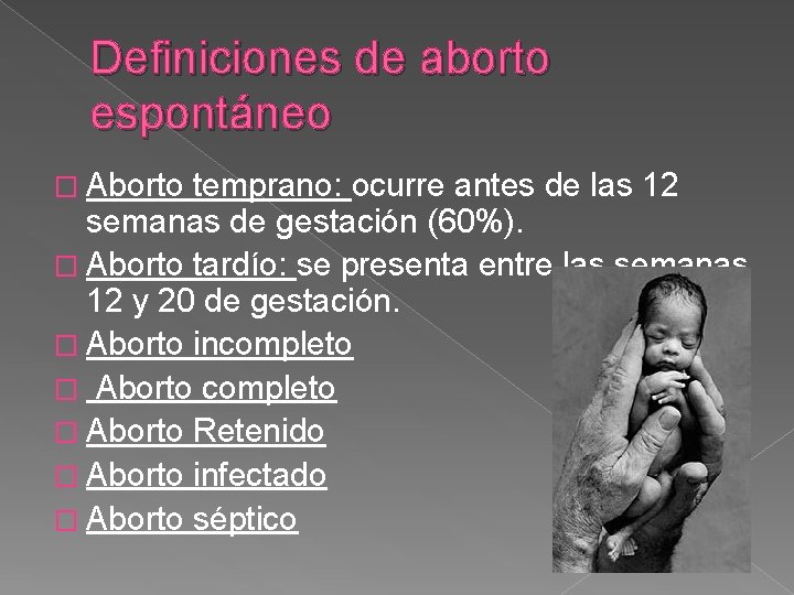 Definiciones de aborto espontáneo � Aborto temprano: ocurre antes de las 12 semanas de