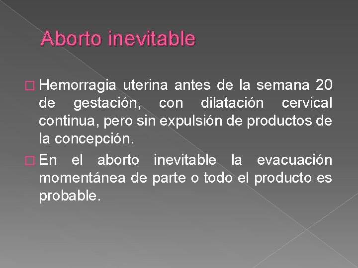 Aborto inevitable � Hemorragia uterina antes de la semana 20 de gestación, con dilatación
