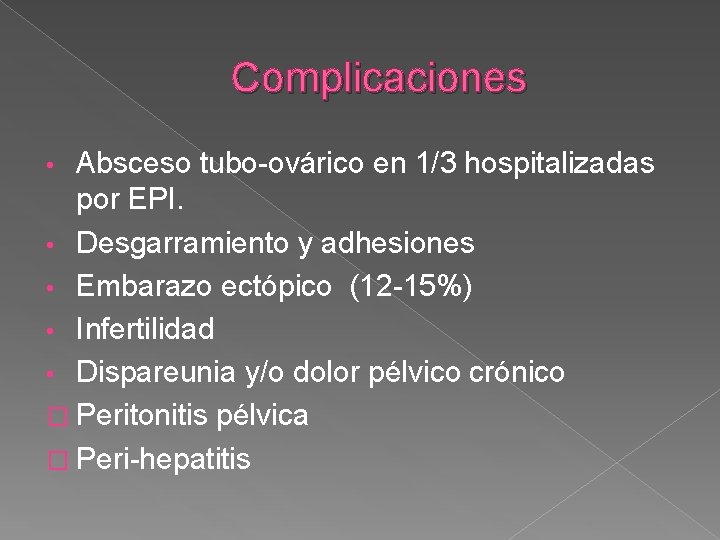 Complicaciones Absceso tubo-ovárico en 1/3 hospitalizadas por EPI. • Desgarramiento y adhesiones • Embarazo