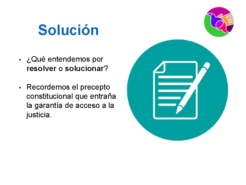 Solución • ¿Qué entendemos por resolver o solucionar? • Recordemos el precepto constitucional que