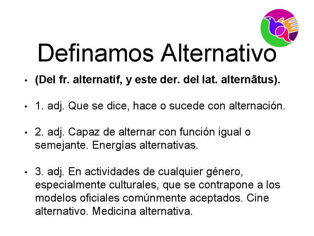 Definamos Alternativo • (Del fr. alternatif, y este der. del lat. alternātus). • 1.