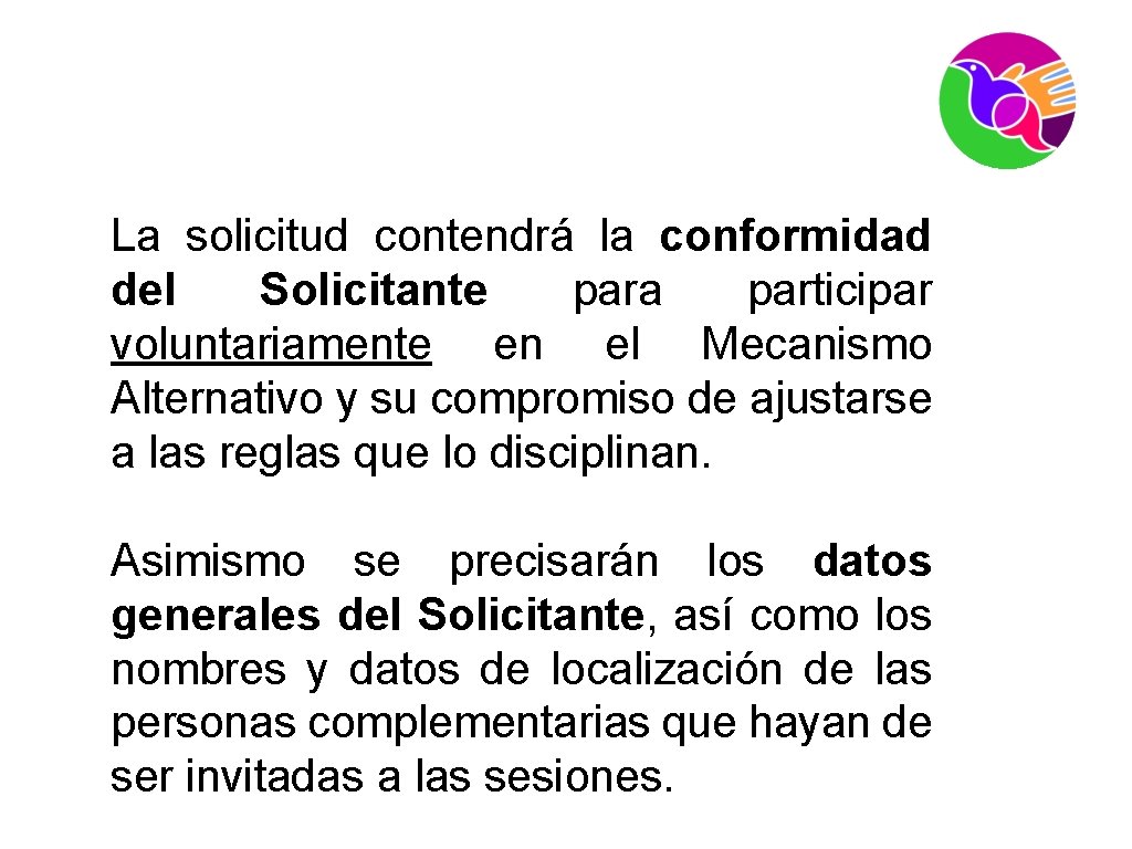 La solicitud contendrá la conformidad del Solicitante para participar voluntariamente en el Mecanismo Alternativo