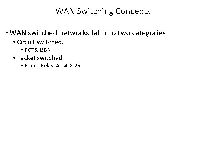WAN Switching Concepts • WAN switched networks fall into two categories: • Circuit switched.