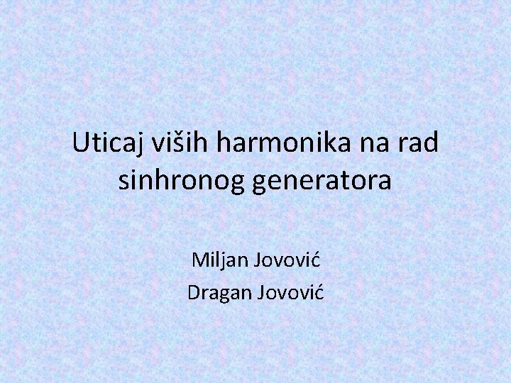 Uticaj viših harmonika na rad sinhronog generatora Miljan Jovović Dragan Jovović 