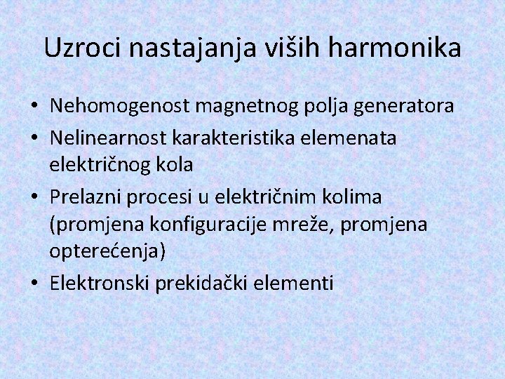 Uzroci nastajanja viših harmonika • Nehomogenost magnetnog polja generatora • Nelinearnost karakteristika elemenata električnog