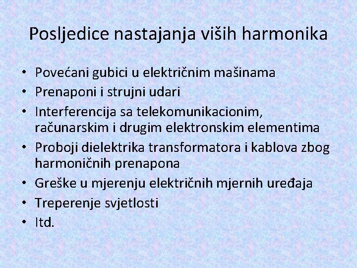 Posljedice nastajanja viših harmonika • Povećani gubici u električnim mašinama • Prenaponi i strujni