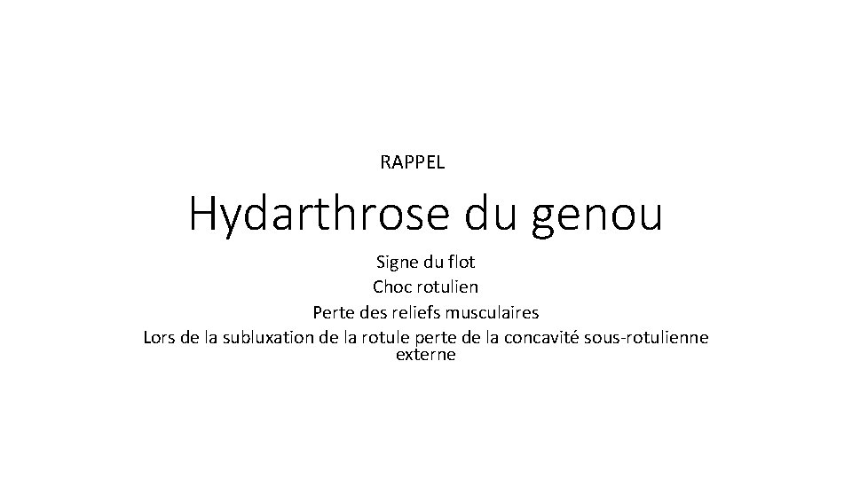 RAPPEL Hydarthrose du genou Signe du flot Choc rotulien Perte des reliefs musculaires Lors