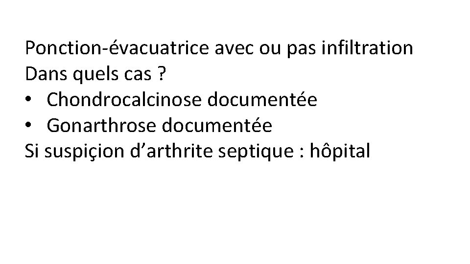 Ponction-évacuatrice avec ou pas infiltration Dans quels cas ? • Chondrocalcinose documentée • Gonarthrose