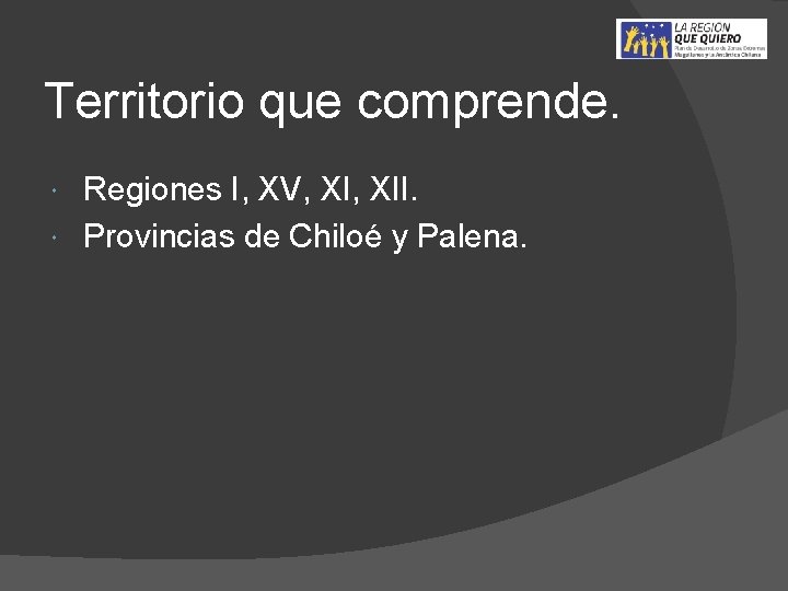 Territorio que comprende. Regiones I, XV, XII. Provincias de Chiloé y Palena. 