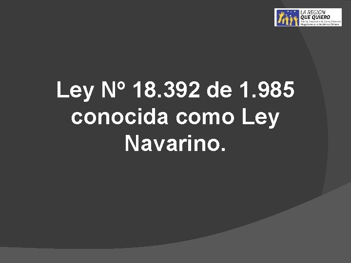 Ley Nº 18. 392 de 1. 985 conocida como Ley Navarino. 