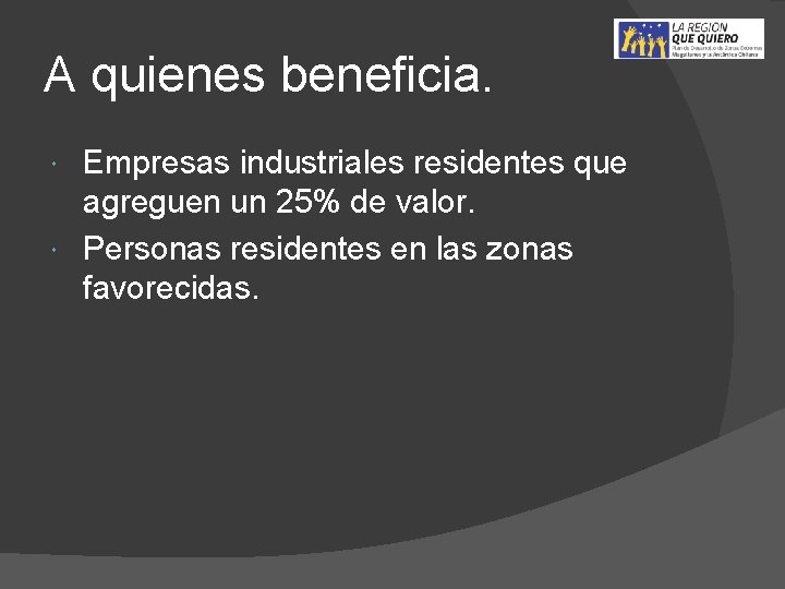 A quienes beneficia. Empresas industriales residentes que agreguen un 25% de valor. Personas residentes