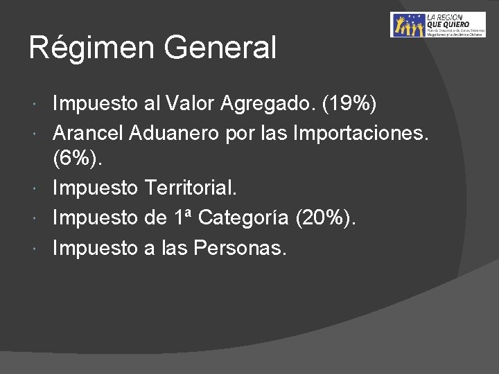 Régimen General Impuesto al Valor Agregado. (19%) Arancel Aduanero por las Importaciones. (6%). Impuesto