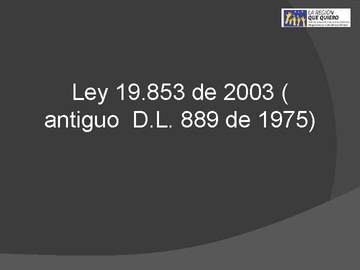 Ley 19. 853 de 2003 ( antiguo D. L. 889 de 1975) 