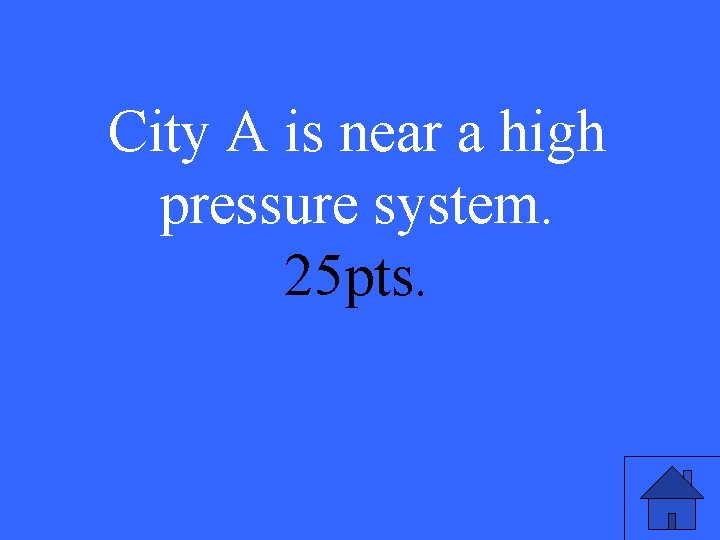 City A is near a high pressure system. 25 pts. 