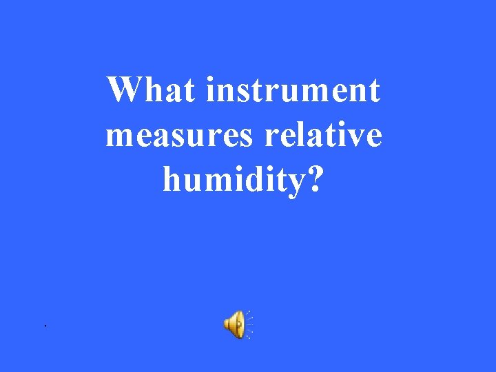 What instrument measures relative humidity? . 