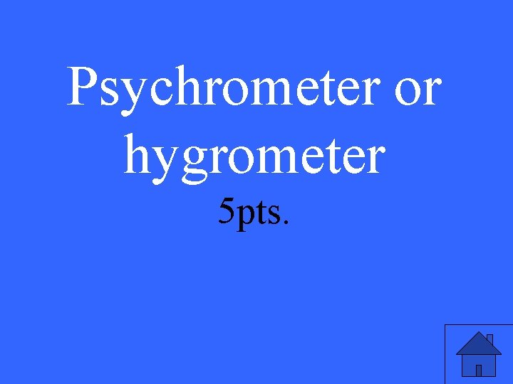 Psychrometer or hygrometer 5 pts. 