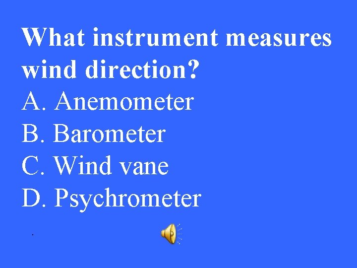 What instrument measures wind direction? A. Anemometer B. Barometer C. Wind vane D. Psychrometer.