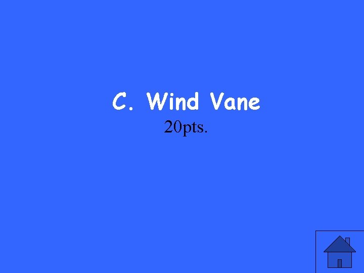 C. Wind Vane 20 pts. 