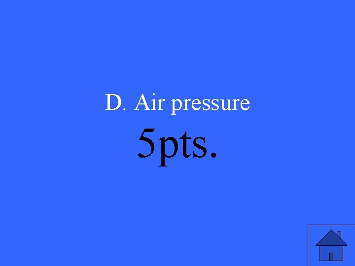 D. Air pressure 5 pts. 