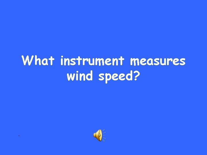 What instrument measures wind speed? . 
