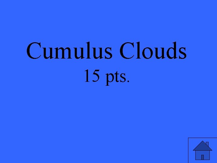 Cumulus Clouds 15 pts. 