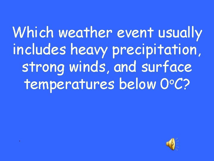 Which weather event usually includes heavy precipitation, strong winds, and surface o temperatures below