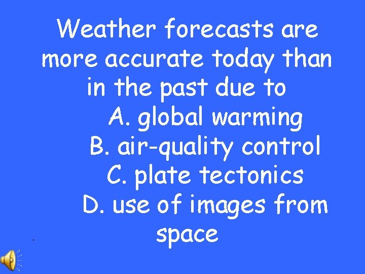 Weather forecasts are more accurate today than in the past due to A. global