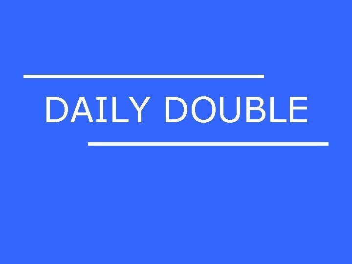 DAILY DOUBLE 