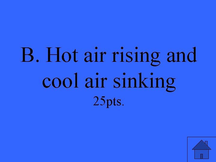 B. Hot air rising and cool air sinking 25 pts. 