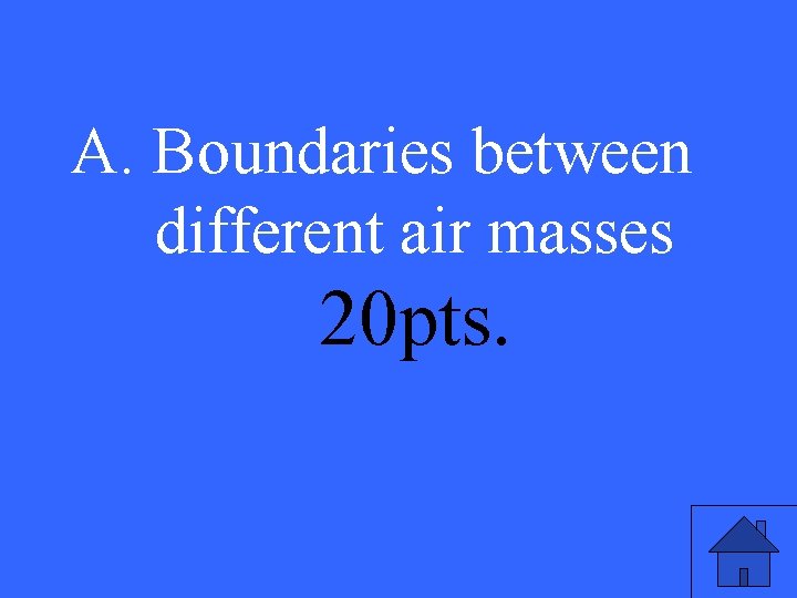 A. Boundaries between different air masses 20 pts. 