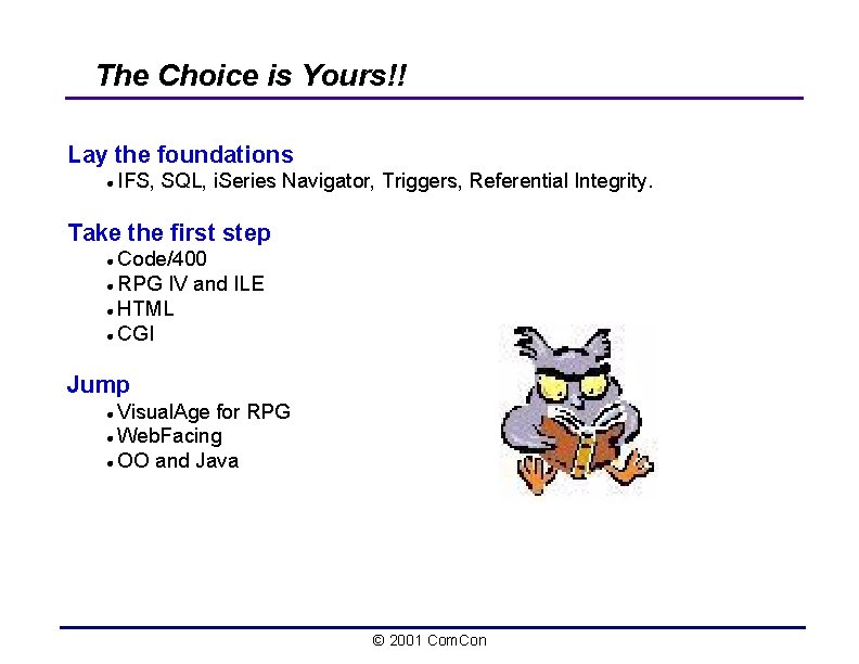 The Choice is Yours!! Lay the foundations l IFS, SQL, i. Series Navigator, Triggers,