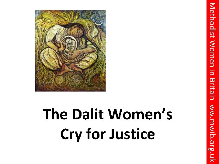 Methodist Women in Britain ww. mwib. org. uk The Dalit Women’s Cry for Justice