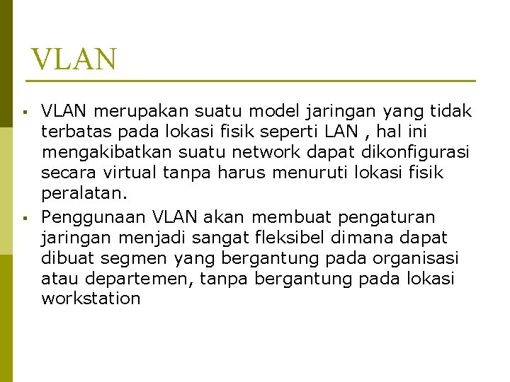 VLAN § § VLAN merupakan suatu model jaringan yang tidak terbatas pada lokasi fisik