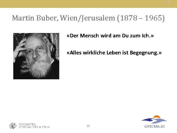 18 Martin Buber, Wien/Jerusalem (1878 – 1965) «Der Mensch wird am Du zum Ich.