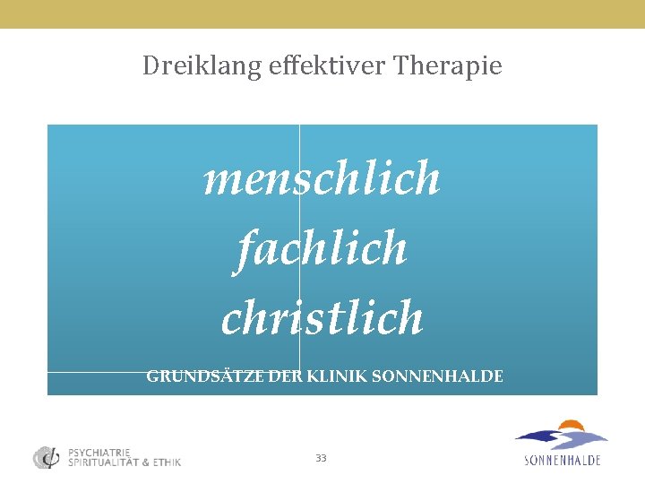 Dreiklang effektiver Therapie menschlich fachlich christlich GRUNDSÄTZE DER KLINIK SONNENHALDE 33 