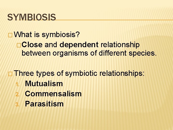 SYMBIOSIS � What is symbiosis? �Close and dependent relationship between organisms of different species.